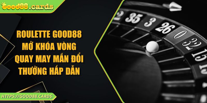 Roulette Good88 Mở Khóa Vòng Quay May Mắn Đổi Thưởng Hấp Dẫn 2 Roulette Good88 Mở Khóa Vòng Quay May Mắn Đổi Thưởng Hấp Dẫn