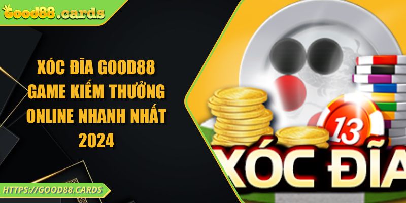 Xóc Đĩa Good88 Game Kiếm Thưởng Online Nhanh Nhất 2024 1 Xóc Đĩa Good88 Game Kiếm Thưởng Online Nhanh Nhất 2024