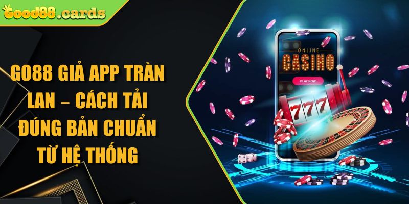 Go88 Giả App Tràn Lan – Cách Tải Đúng Bản Chuẩn Từ Hệ Thống 1 Go88 giả app