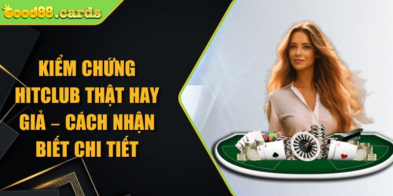 Kiểm Chứng Hitclub Thật Hay Giả – Cách Nhận Biết Chi Tiết 1 kiểm chứng Hitclub thật hay giả