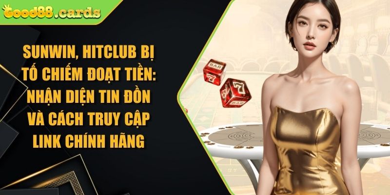 Sunwin, Hitclub bị tố chiếm đoạt tiền: Nhận diện tin đồn và cách truy cập link chính hãng 1 Sunwin, Hitclub bị tố chiếm đoạt tiền: Nhận diện tin đồn và cách truy cập link chính hãng